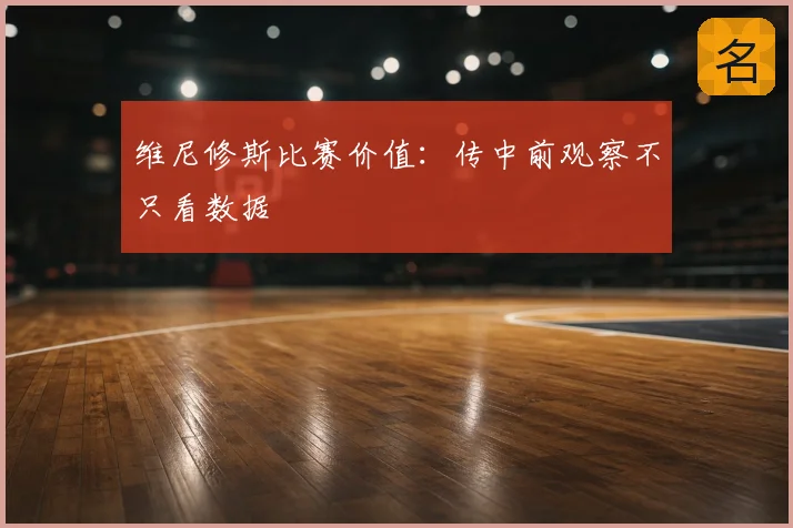 维尼修斯比赛价值：传中前观察不只看数据
