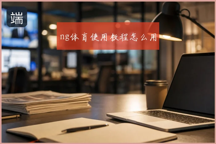 ng体育使用教程怎么用