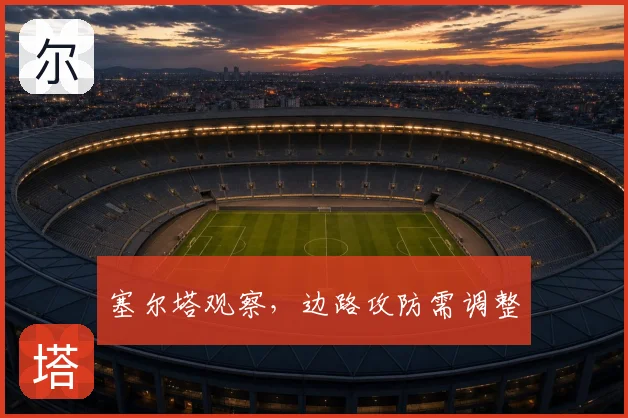 塞尔塔观察，边路攻防需调整