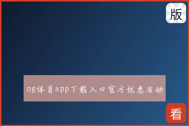 ng体育app下载入口官方优惠活动